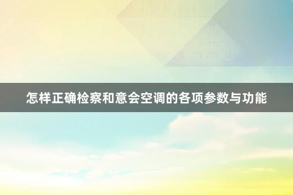 怎样正确检察和意会空调的各项参数与功能